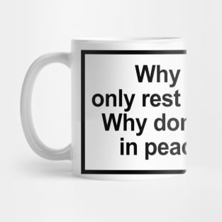 Why do we only rest in peace? Why don't we live in peace too? Mug